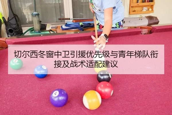 切尔西冬窗中卫引援优先级与青年梯队衔接及战术适配建议